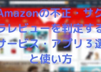 Amazonの不正・サクラレビューを判定するサービス・アプリ3選と使い方