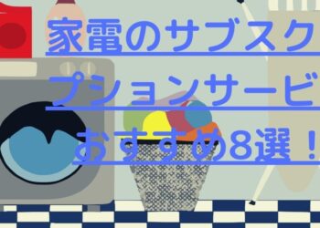家電のサブスクリプションサービスおすすめ8選【デメリットやレンタルとの違いも解説】