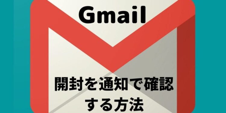 Gmailが相手に開封されたかを通知で確認する方法