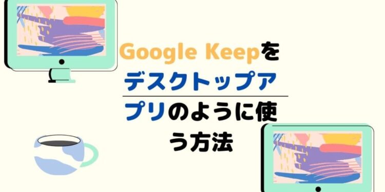 Google KeepをWindowsでデスクトップアプリとして(ぽく)使う方法