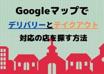 Googleマップでテイクアウトとデリバリー対応のお店を探す方法