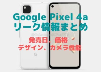 【最新】Google Pixe 4aのリーク(噂)まとめ。スペック、発売日、価格、デザイン、カメラ性能など