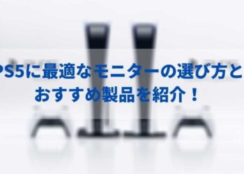 PS5に最適なモニターの選び方とおすすめ製品を紹介!