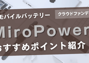 話題のモバイルバッテリー「MiroPower」とは?おすすめポイントも解説!